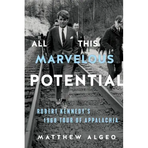 All This Marvelous Potential: Robert Kennedy's 1968 Tour of Appalachia