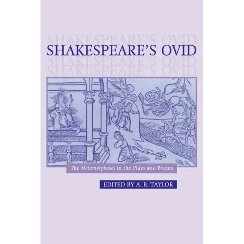 Shakespeare's Ovid: The Metamorphoses in the Plays and Poems