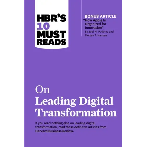 Hbr's 10 Must Reads on Leading Digital Transformation (with Bonus Article "how Apple Is Organized for Innovation" by Joel M. Podolny and Morten T. Han