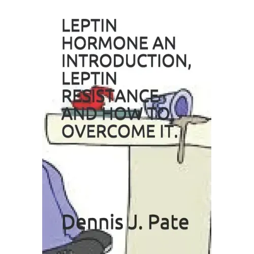 Leptin Hormone an Introduction, Leptin Resistance and How to Overcome It.