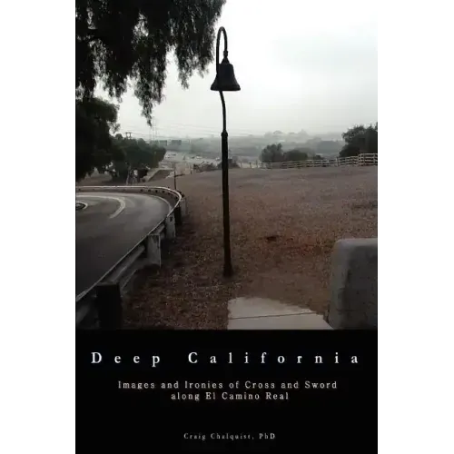 Deep California: Images and Ironies of Cross and Sword on El Camino Real