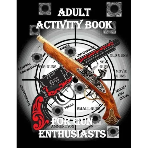 Adult Activity Book for the Gun Enthusiast: Large Print Crosswords, Word Find, Gun Trivia, Matching, Cryptograms, Color and Customize and More
