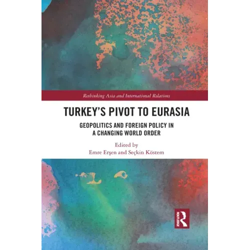 Turkey's Pivot to Eurasia: Geopolitics and Foreign Policy in a Changing World Order