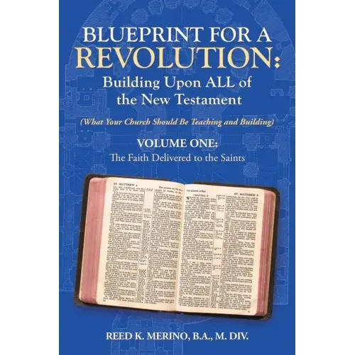 Blueprint for a Revolution: Building Upon All of the New Testament - Volume One: (What Your Church Should Be Teaching and Building)