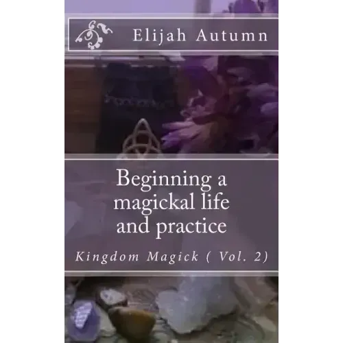 Beginning a magickal life and practice: Kingdom Magick ( Vol.2)
