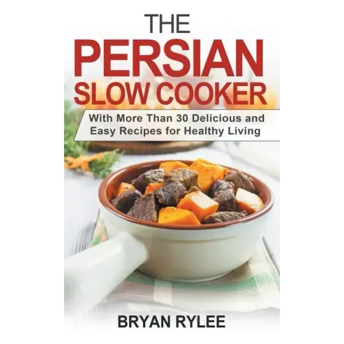 The Persian Slow Cooker: With More Than 30 Delicious and Easy Recipes for Healthy Living