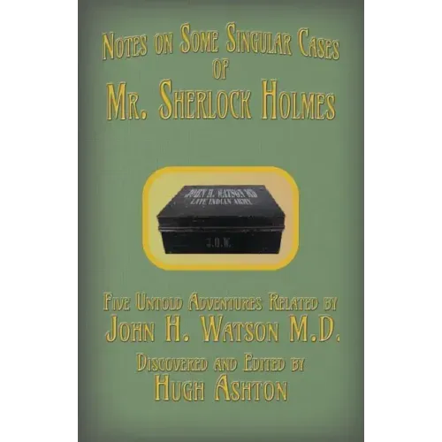 Mr. Sherlock Holmes - Notes on Some Singular Cases: Five Untold Adventures Related by John H. Watson M.D.
