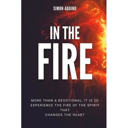 In the Fire: More than a devotional, it is to experiencie the fire of the spirit that changes the heart: (Translation of the book Reflexiones del fueg