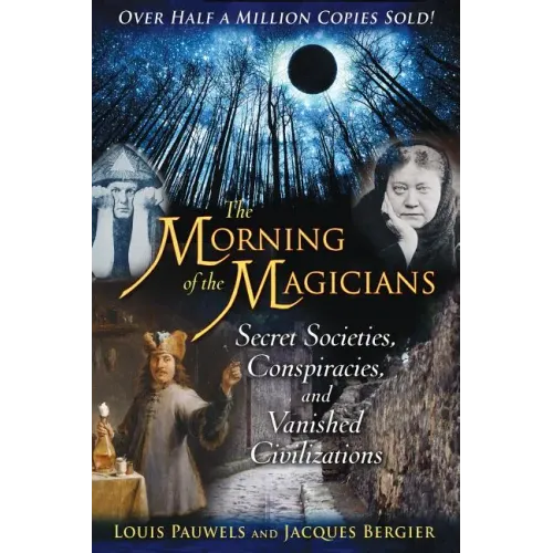 The Morning of the Magicians: Secret Societies, Conspiracies, and Vanished Civilizations