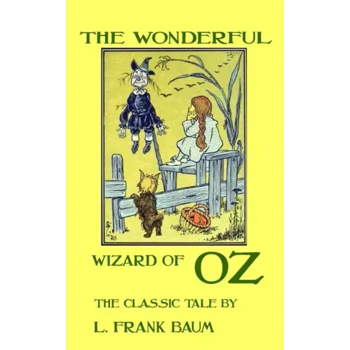 The Wonderful Wizard Of Oz - The Classic Tale by L. Frank Baum