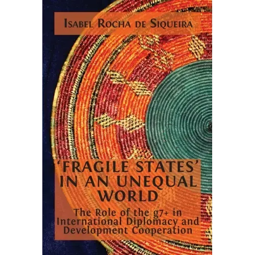 'Fragile States' in an Unequal World: The Role of the g7+ in International Diplomacy and Development Cooperation