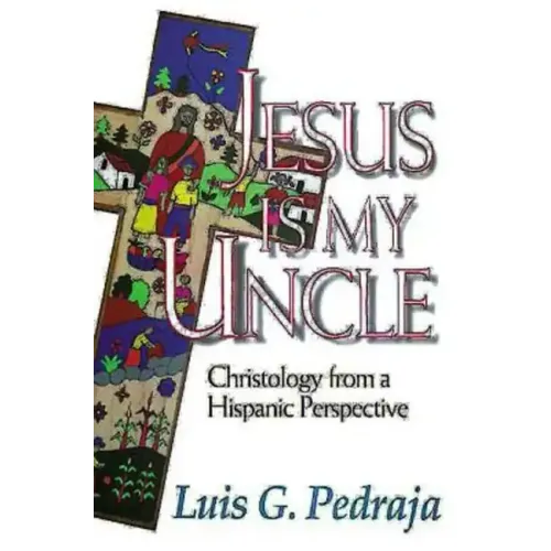 Jesus Is My Uncle: Christology from a Hispanic Perspective