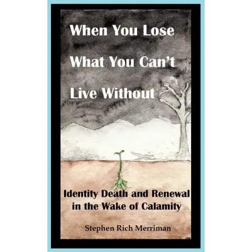 When You Lose What You Can't Live Without: Identity Death & Renewal in the Wake of Calamity