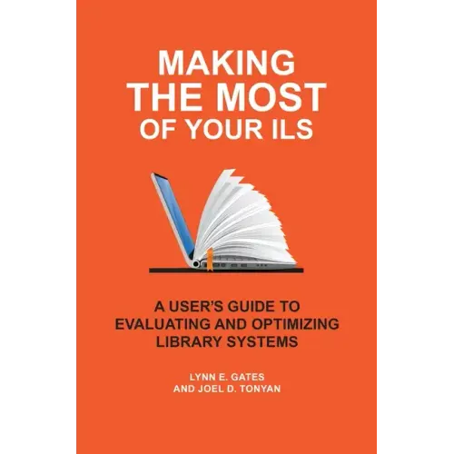 Making the Most of Your ILS: A User's Guide to Evaluating and Optimizing Library Systems
