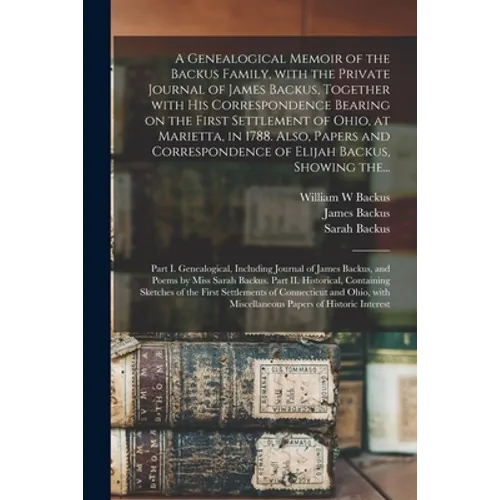 A Genealogical Memoir of the Backus Family, With the Private Journal of James Backus, Together With His Correspondence Bearing on the First Settlement