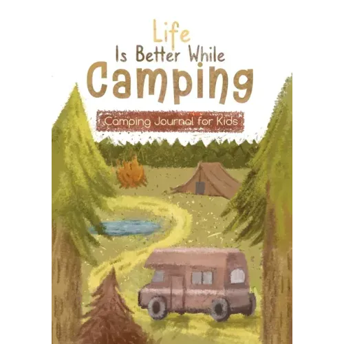 Life is Better While Camping: Kids Camping Journal for Kids