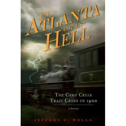 The Camp Creek Train Crash of 1900: In Atlanta or in Hell