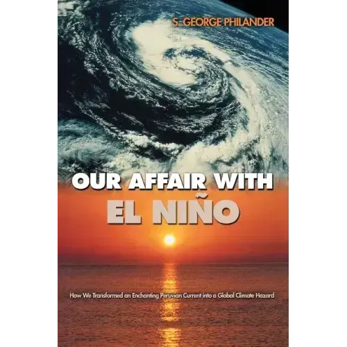 Our Affair with El Niño: How We Transformed an Enchanting Peruvian Current Into a Global Climate Hazard