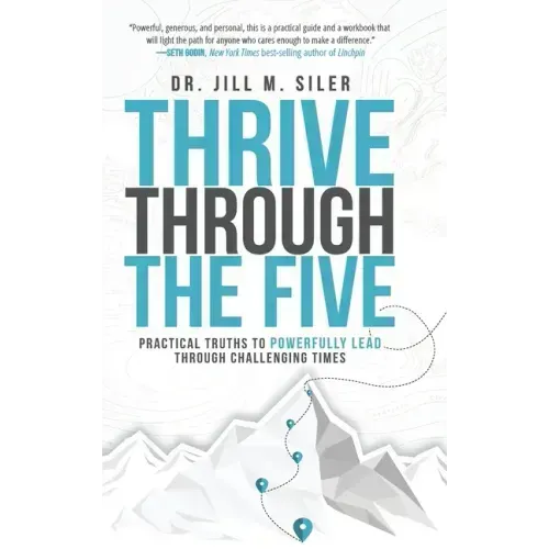 Thrive Through the Five: Practical Truths to Powerfully Lead through Challenging Times