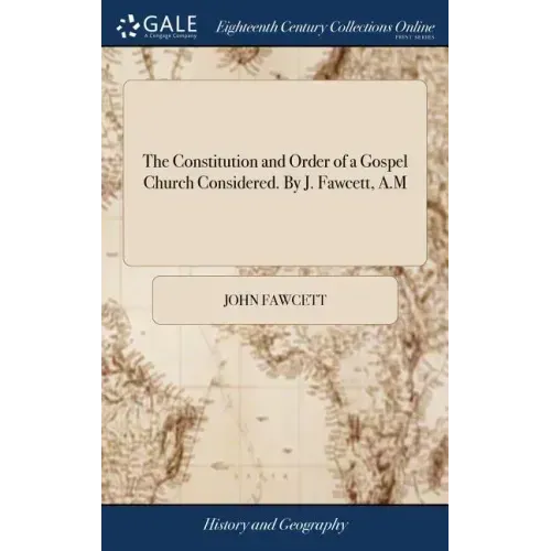 The Constitution and Order of a Gospel Church Considered. By J. Fawcett, A.M