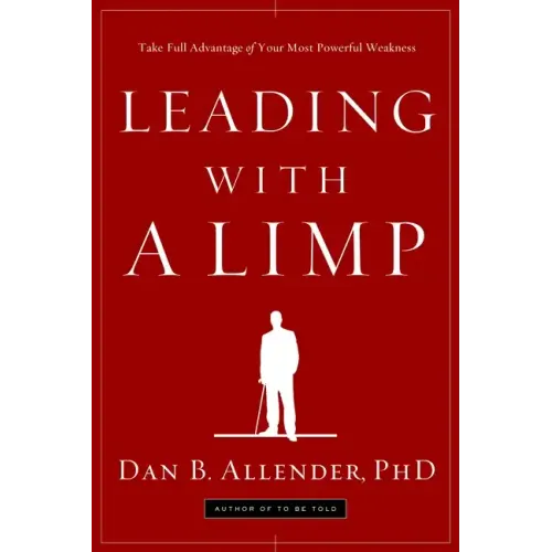 Leading with a Limp: Take Full Advantage of Your Most Powerful Weakness