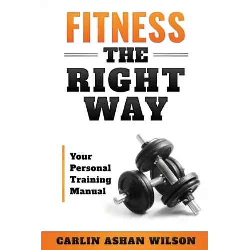 Fitness The Right Way: Your Personal Training Manual
