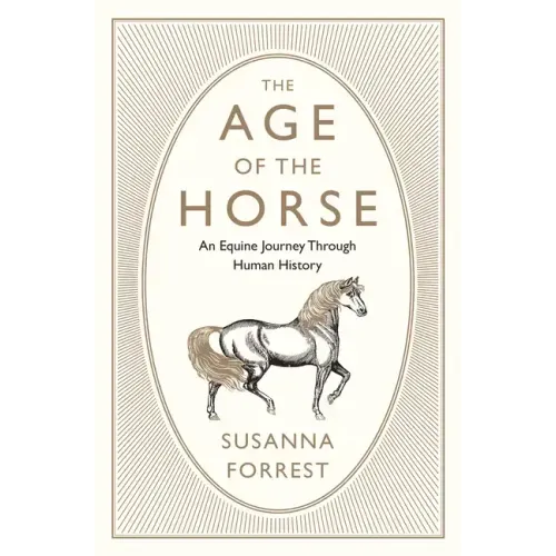 The Age of the Horse: An Equine Journey Through Human History