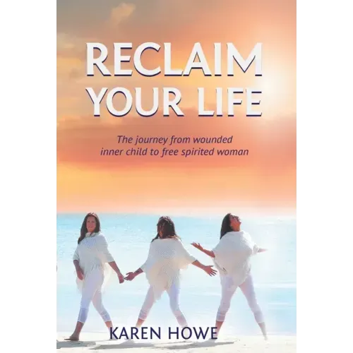 Reclaim Your Life: Journey from wounded inner child to free-spirited woman