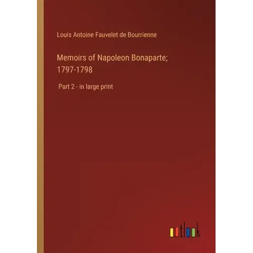 Memoirs of Napoleon Bonaparte; 1797-1798: Part 2 - in large print