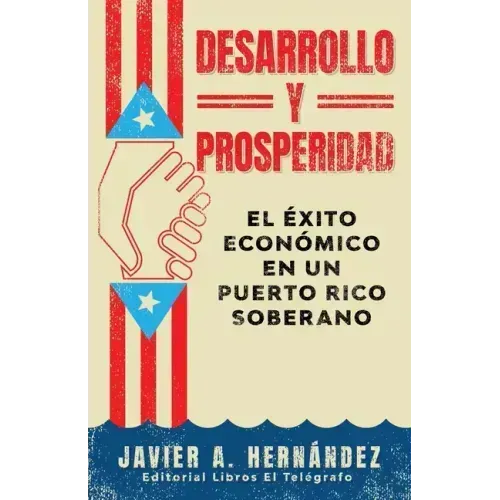 Desarrollo y Prosperidad: el éxito económico en un Puerto Rico soberano