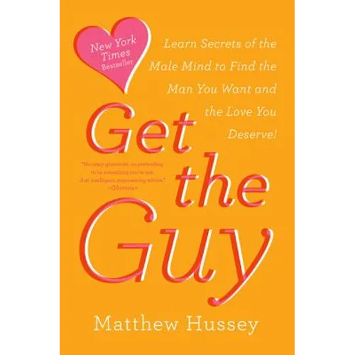 Get the Guy: Learn Secrets of the Male Mind to Find the Man You Want and the Love You Deserve
