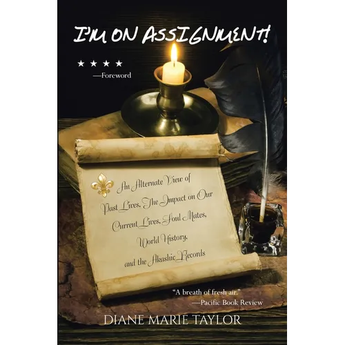 I'm on Assignment!: An Alternate View of Past Lives, The Impact on Our Current Lives, Soul Mates, World History, and the Akashic Records