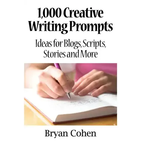1,000 Creative Writing Prompts: Ideas for Blogs, Scripts, Stories and More