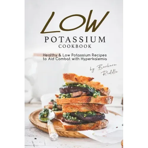 Low Potassium Cookbook: Healthy Low Potassium Recipes to Aid Combat with Hyperkalemia