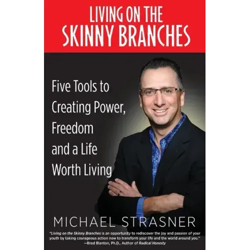 Living on the Skinny Branches: Five Tools to Creating Power, Freedom and a Life Worth Living