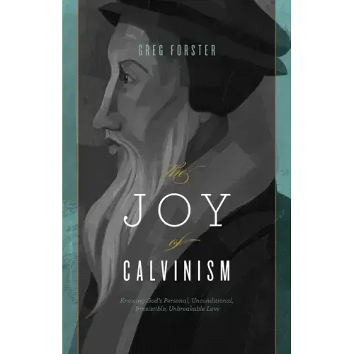 The Joy of Calvinism: Knowing God's Personal, Unconditional, Irresistible, Unbreakable Love