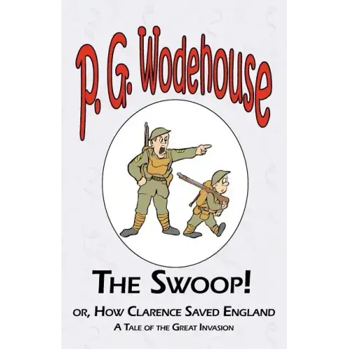 The Swoop! or How Clarence Saved England - From the Manor Wodehouse Collection, a selection from the early works of P. G. Wodehouse