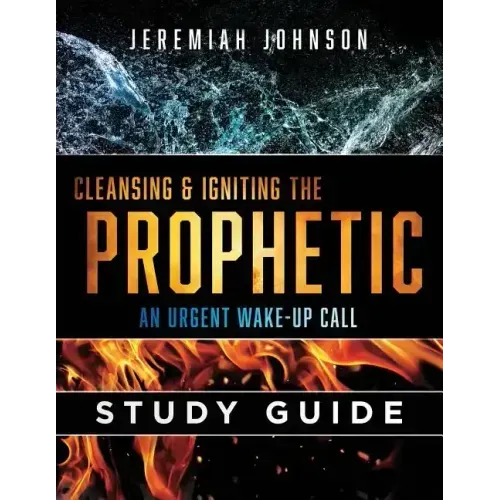 Cleansing and Igniting the Prophetic: An Urgent Wake up Call: Study Guide