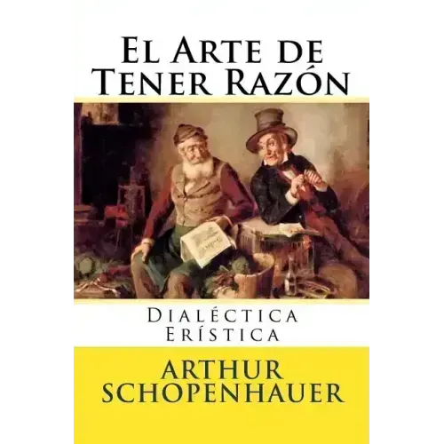 El Arte de Tener Razon: Dialectica Eristica