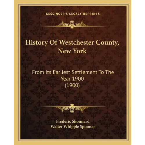 History Of Westchester County, New York: From Its Earliest Settlement To The Year 1900 (1900)