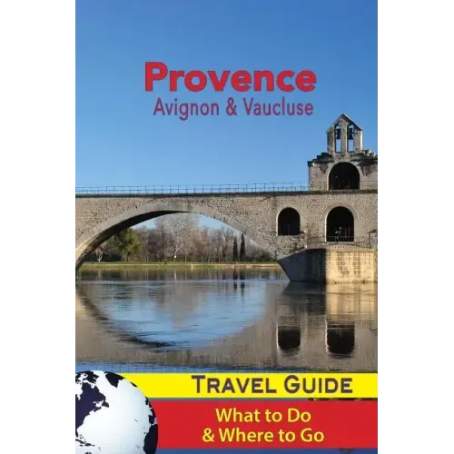 Provence Travel Guide: Avignon & Vaucluse - What to Do & Where to Go
