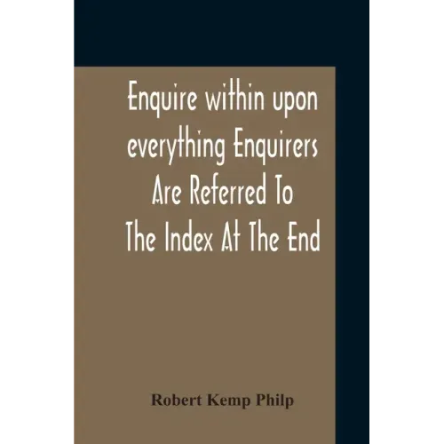 Enquire Within Upon Everything Enquirers Are Referred To The Index At The End