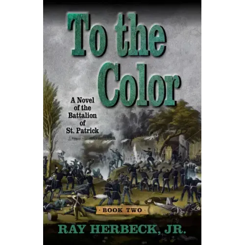 To the Color: A Novel of the Battalion of St. Patrick