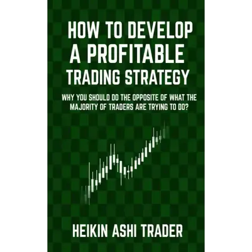 How to Develop a Profitable Trading Strategy: Why You Should Do the Opposite of What the Majority of Traders are Trying to Do