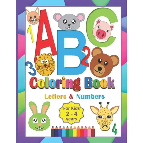 ABC Coloring Book For Kids 2-4 Years: Coloring Letters Numbers and Animals Toddlers Learning Alphabet While Coloring Preschool Kindergarten fun Activi