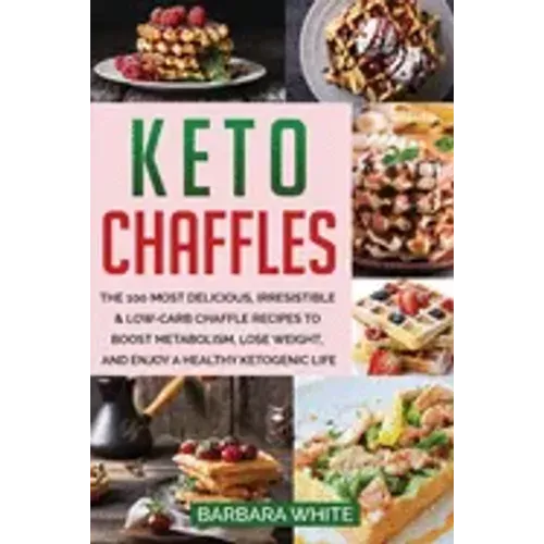 Keto Chaffles: The 100 Most Delicious, Irresistible & Low-Carb Chaffle Recipes to Boost Metabolism, Lose Weight, and Enjoy A Healthy Ketogenic Life