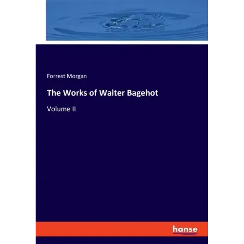 The Works of Walter Bagehot: Volume II