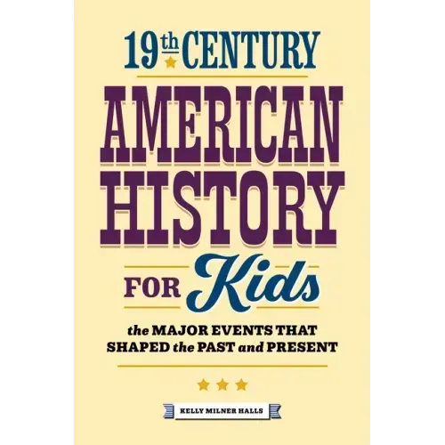 19th Century American History for Kids: The Major Events That Shaped the Past and Present