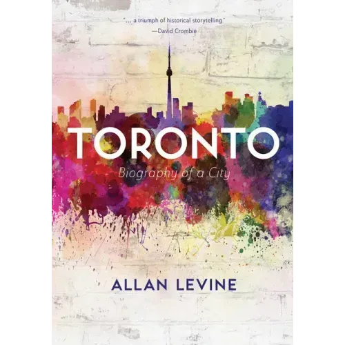 Toronto: Biography of a City