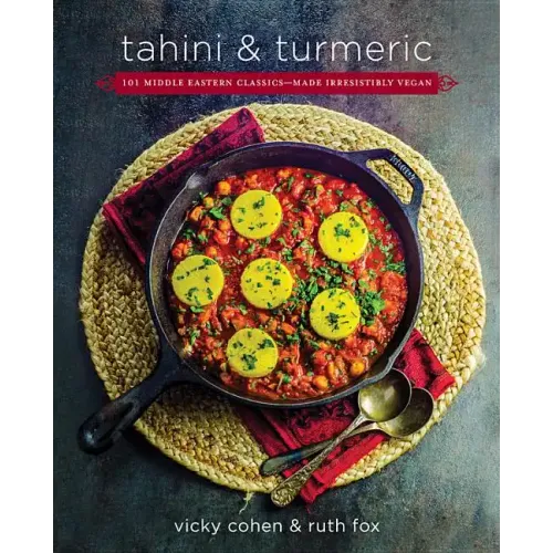 Tahini and Turmeric: 101 Middle Eastern Classics -- Made Irresistibly Vegan